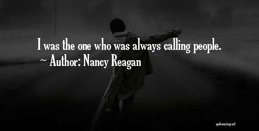 Nancy Reagan Quotes: I Was The One Who Was Always Calling People.