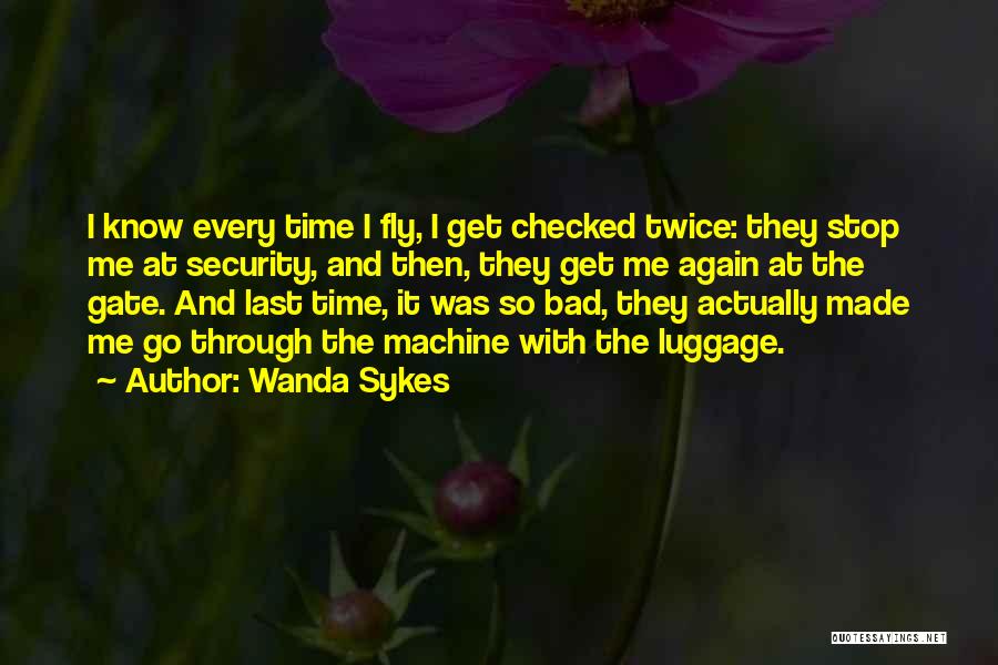 Wanda Sykes Quotes: I Know Every Time I Fly, I Get Checked Twice: They Stop Me At Security, And Then, They Get Me