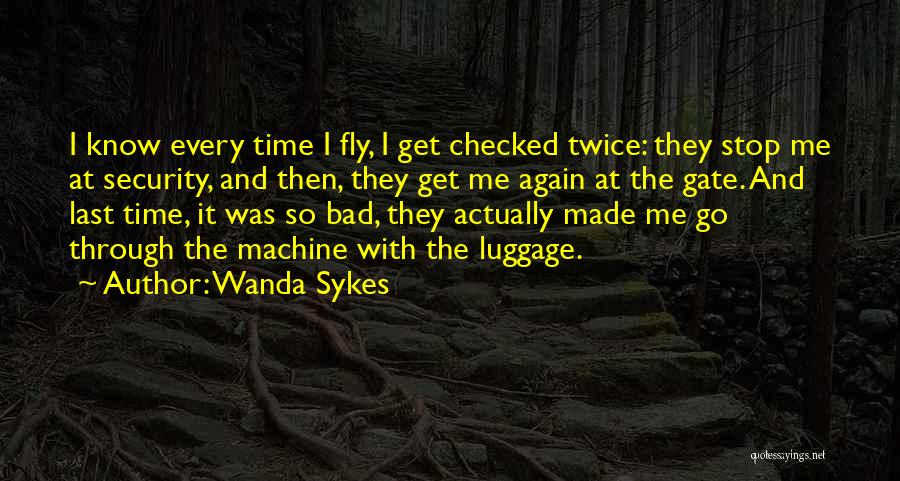 Wanda Sykes Quotes: I Know Every Time I Fly, I Get Checked Twice: They Stop Me At Security, And Then, They Get Me