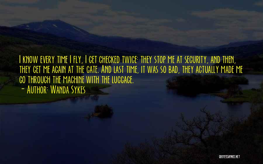 Wanda Sykes Quotes: I Know Every Time I Fly, I Get Checked Twice: They Stop Me At Security, And Then, They Get Me