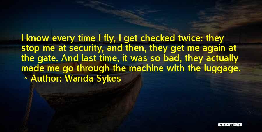 Wanda Sykes Quotes: I Know Every Time I Fly, I Get Checked Twice: They Stop Me At Security, And Then, They Get Me