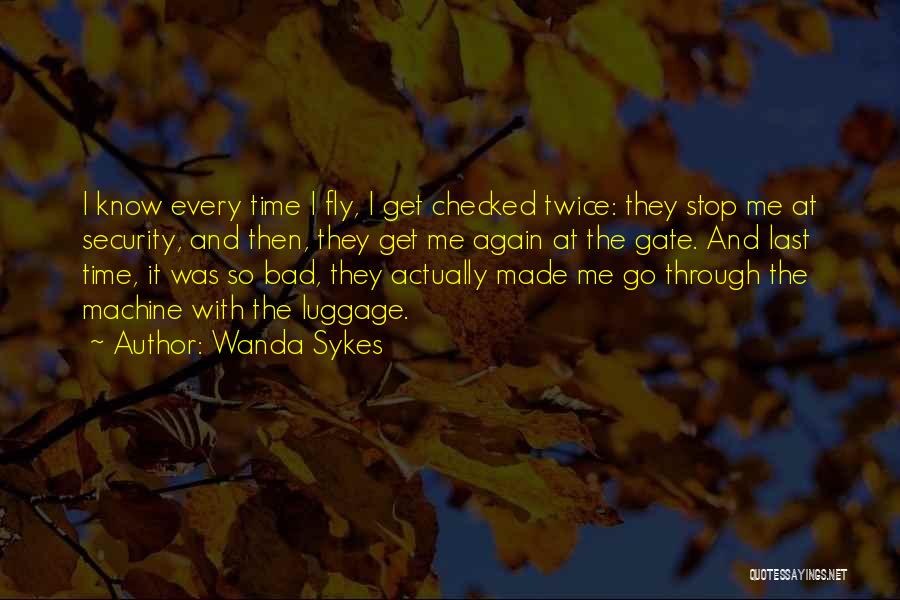 Wanda Sykes Quotes: I Know Every Time I Fly, I Get Checked Twice: They Stop Me At Security, And Then, They Get Me