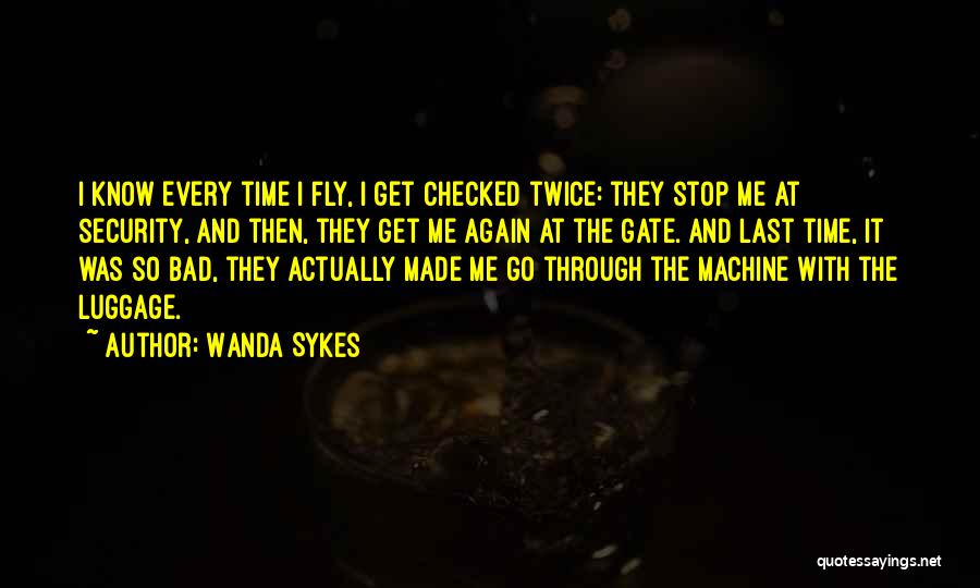 Wanda Sykes Quotes: I Know Every Time I Fly, I Get Checked Twice: They Stop Me At Security, And Then, They Get Me
