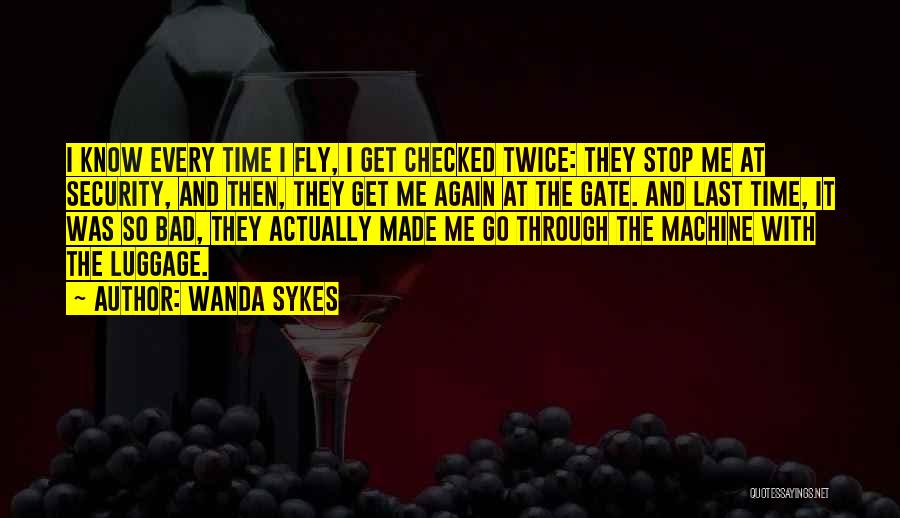 Wanda Sykes Quotes: I Know Every Time I Fly, I Get Checked Twice: They Stop Me At Security, And Then, They Get Me