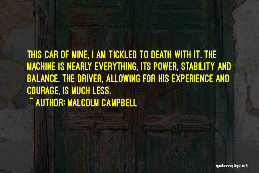 Malcolm Campbell Quotes: This Car Of Mine, I Am Tickled To Death With It. The Machine Is Nearly Everything, Its Power, Stability And