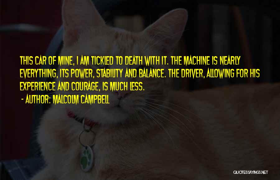 Malcolm Campbell Quotes: This Car Of Mine, I Am Tickled To Death With It. The Machine Is Nearly Everything, Its Power, Stability And