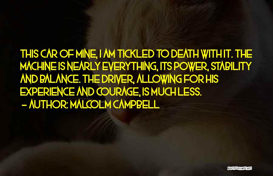 Malcolm Campbell Quotes: This Car Of Mine, I Am Tickled To Death With It. The Machine Is Nearly Everything, Its Power, Stability And