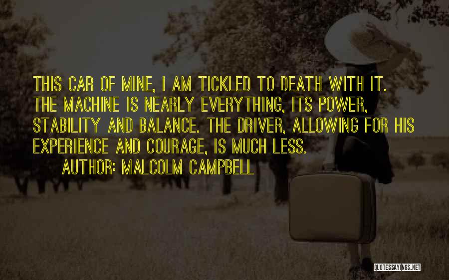Malcolm Campbell Quotes: This Car Of Mine, I Am Tickled To Death With It. The Machine Is Nearly Everything, Its Power, Stability And