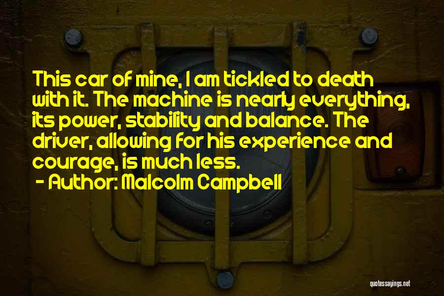 Malcolm Campbell Quotes: This Car Of Mine, I Am Tickled To Death With It. The Machine Is Nearly Everything, Its Power, Stability And