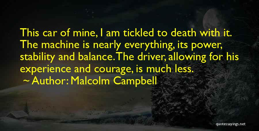 Malcolm Campbell Quotes: This Car Of Mine, I Am Tickled To Death With It. The Machine Is Nearly Everything, Its Power, Stability And