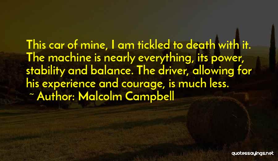 Malcolm Campbell Quotes: This Car Of Mine, I Am Tickled To Death With It. The Machine Is Nearly Everything, Its Power, Stability And