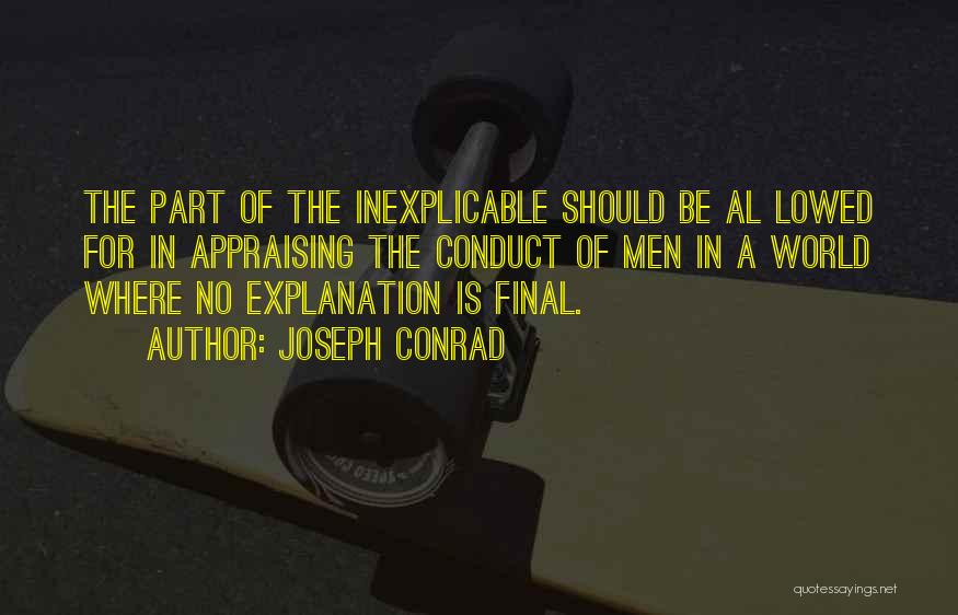 Joseph Conrad Quotes: The Part Of The Inexplicable Should Be Al Lowed For In Appraising The Conduct Of Men In A World Where
