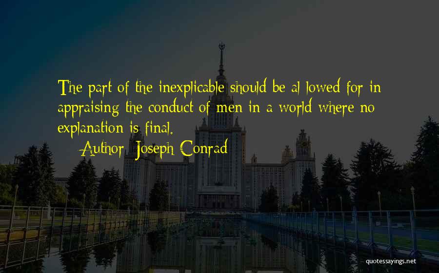 Joseph Conrad Quotes: The Part Of The Inexplicable Should Be Al Lowed For In Appraising The Conduct Of Men In A World Where