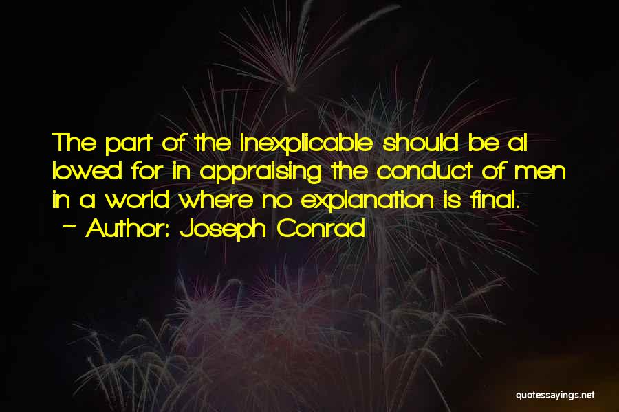 Joseph Conrad Quotes: The Part Of The Inexplicable Should Be Al Lowed For In Appraising The Conduct Of Men In A World Where