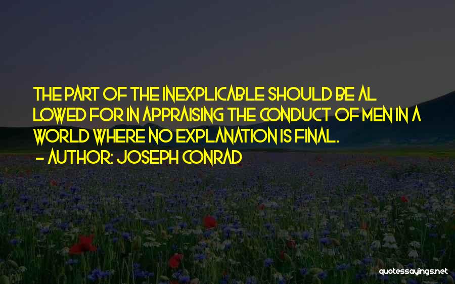 Joseph Conrad Quotes: The Part Of The Inexplicable Should Be Al Lowed For In Appraising The Conduct Of Men In A World Where