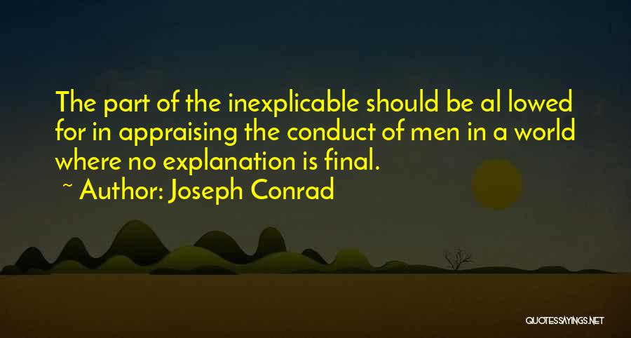 Joseph Conrad Quotes: The Part Of The Inexplicable Should Be Al Lowed For In Appraising The Conduct Of Men In A World Where