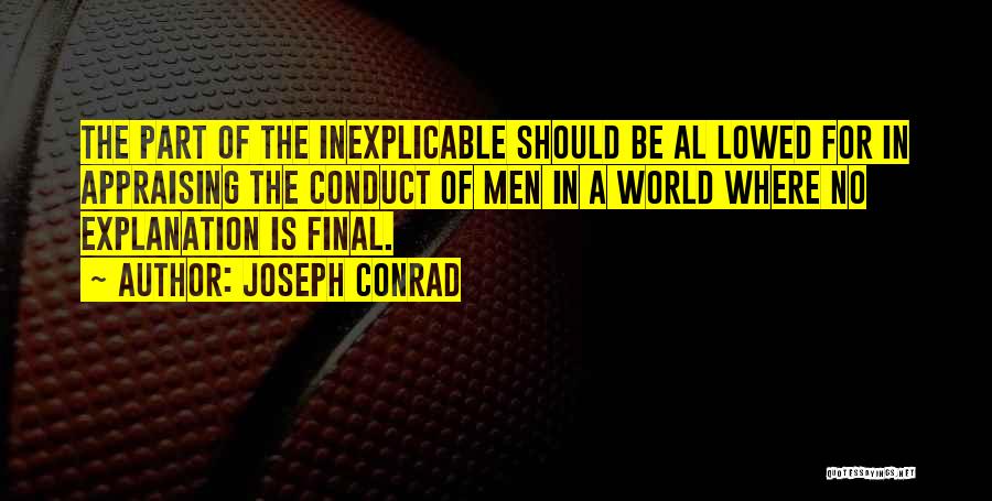 Joseph Conrad Quotes: The Part Of The Inexplicable Should Be Al Lowed For In Appraising The Conduct Of Men In A World Where