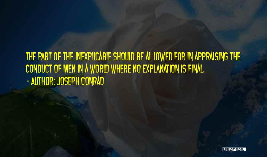 Joseph Conrad Quotes: The Part Of The Inexplicable Should Be Al Lowed For In Appraising The Conduct Of Men In A World Where