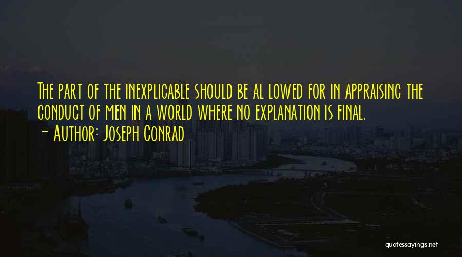 Joseph Conrad Quotes: The Part Of The Inexplicable Should Be Al Lowed For In Appraising The Conduct Of Men In A World Where