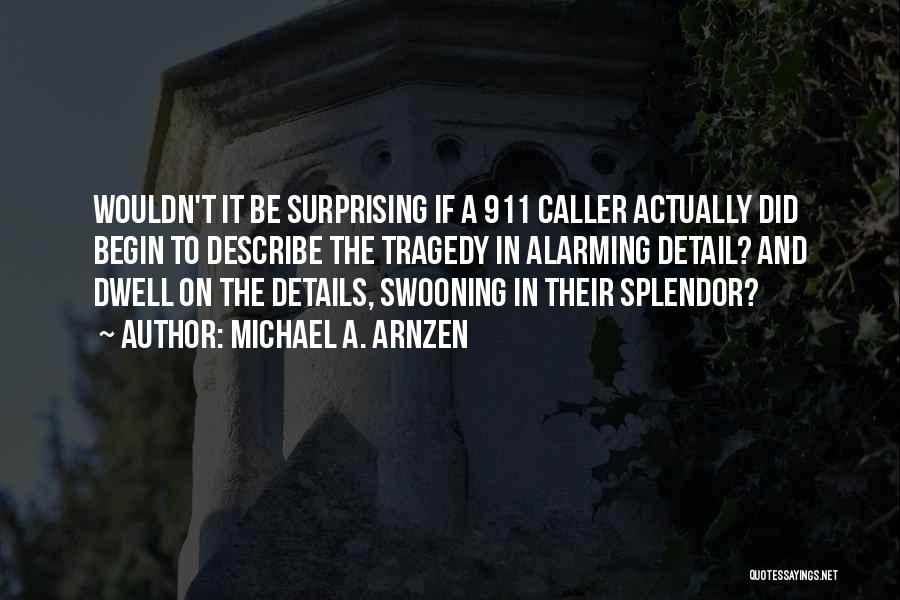 Michael A. Arnzen Quotes: Wouldn't It Be Surprising If A 911 Caller Actually Did Begin To Describe The Tragedy In Alarming Detail? And Dwell