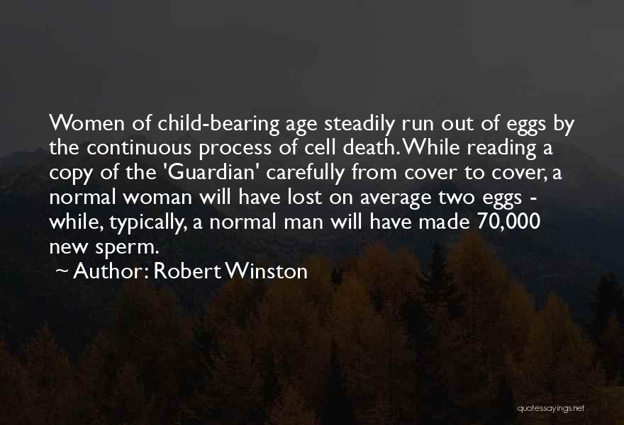 Robert Winston Quotes: Women Of Child-bearing Age Steadily Run Out Of Eggs By The Continuous Process Of Cell Death. While Reading A Copy