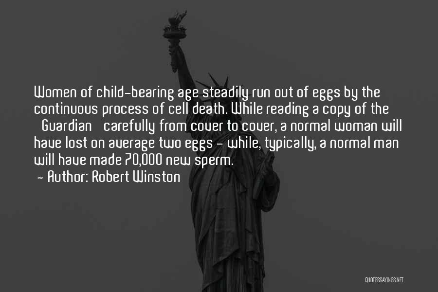 Robert Winston Quotes: Women Of Child-bearing Age Steadily Run Out Of Eggs By The Continuous Process Of Cell Death. While Reading A Copy