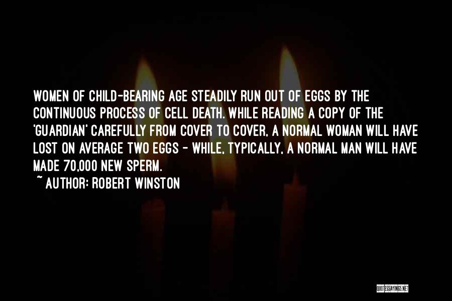 Robert Winston Quotes: Women Of Child-bearing Age Steadily Run Out Of Eggs By The Continuous Process Of Cell Death. While Reading A Copy