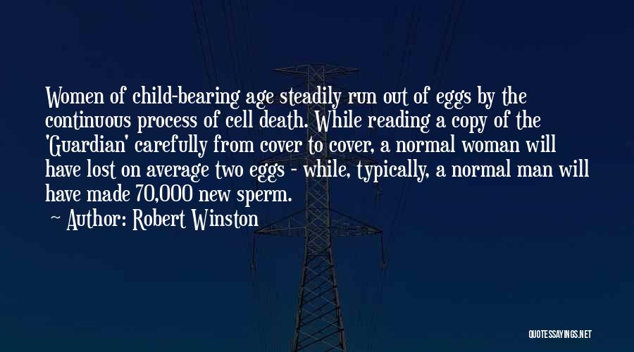 Robert Winston Quotes: Women Of Child-bearing Age Steadily Run Out Of Eggs By The Continuous Process Of Cell Death. While Reading A Copy
