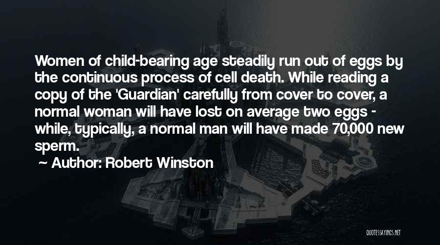 Robert Winston Quotes: Women Of Child-bearing Age Steadily Run Out Of Eggs By The Continuous Process Of Cell Death. While Reading A Copy