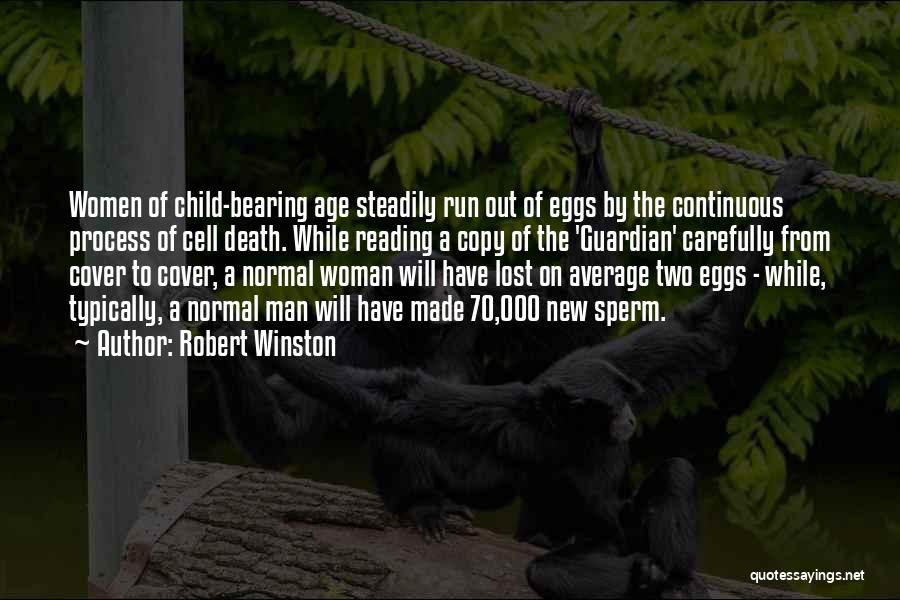 Robert Winston Quotes: Women Of Child-bearing Age Steadily Run Out Of Eggs By The Continuous Process Of Cell Death. While Reading A Copy