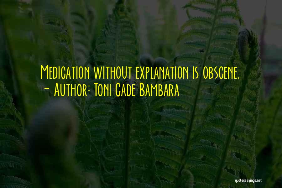 Toni Cade Bambara Quotes: Medication Without Explanation Is Obscene.