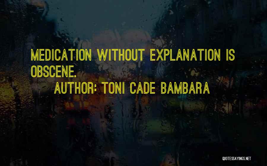 Toni Cade Bambara Quotes: Medication Without Explanation Is Obscene.
