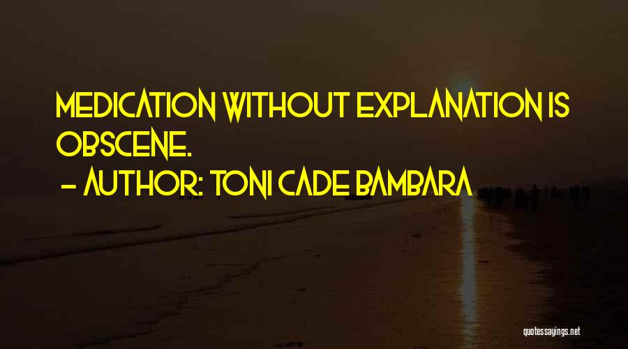 Toni Cade Bambara Quotes: Medication Without Explanation Is Obscene.