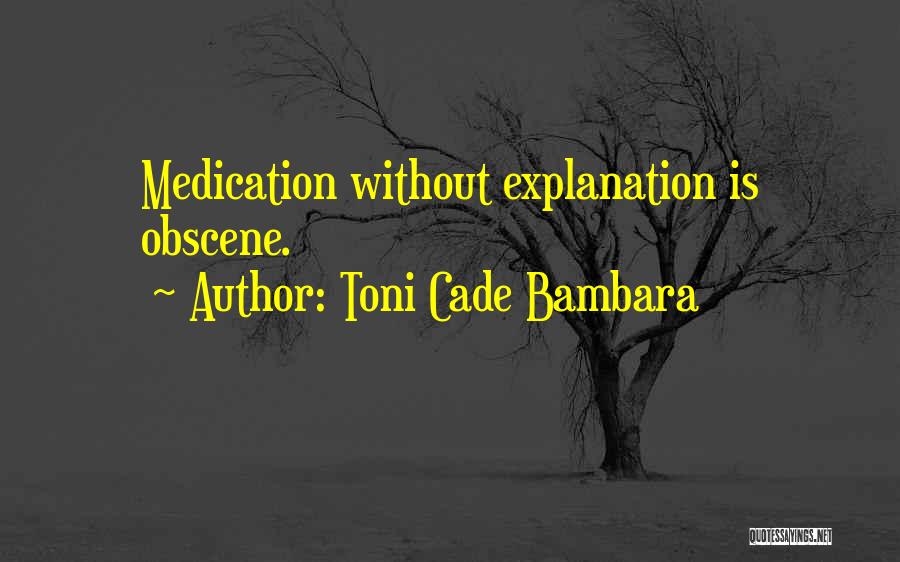 Toni Cade Bambara Quotes: Medication Without Explanation Is Obscene.