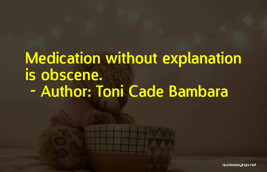 Toni Cade Bambara Quotes: Medication Without Explanation Is Obscene.