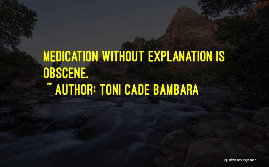 Toni Cade Bambara Quotes: Medication Without Explanation Is Obscene.