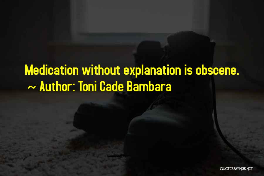 Toni Cade Bambara Quotes: Medication Without Explanation Is Obscene.