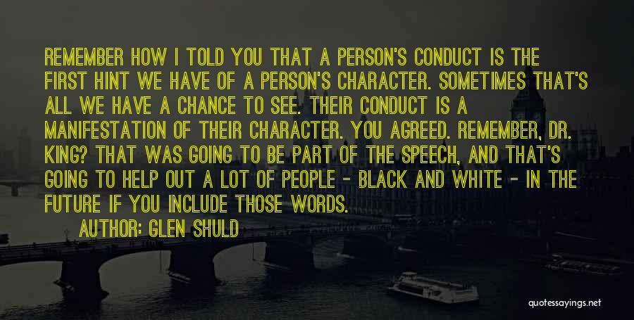 Glen Shuld Quotes: Remember How I Told You That A Person's Conduct Is The First Hint We Have Of A Person's Character. Sometimes