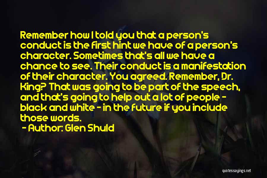 Glen Shuld Quotes: Remember How I Told You That A Person's Conduct Is The First Hint We Have Of A Person's Character. Sometimes