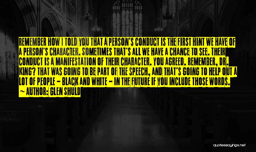 Glen Shuld Quotes: Remember How I Told You That A Person's Conduct Is The First Hint We Have Of A Person's Character. Sometimes