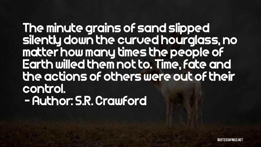 S.R. Crawford Quotes: The Minute Grains Of Sand Slipped Silently Down The Curved Hourglass, No Matter How Many Times The People Of Earth