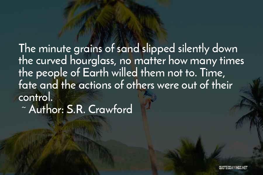 S.R. Crawford Quotes: The Minute Grains Of Sand Slipped Silently Down The Curved Hourglass, No Matter How Many Times The People Of Earth