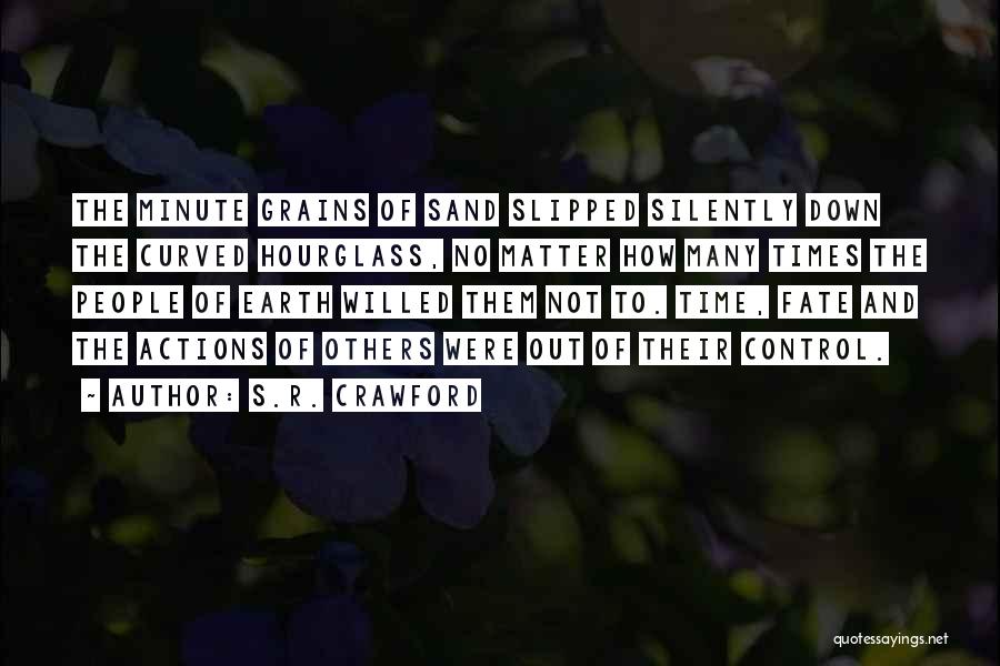 S.R. Crawford Quotes: The Minute Grains Of Sand Slipped Silently Down The Curved Hourglass, No Matter How Many Times The People Of Earth