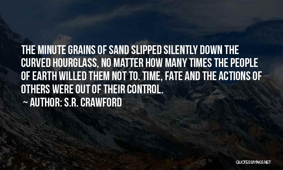 S.R. Crawford Quotes: The Minute Grains Of Sand Slipped Silently Down The Curved Hourglass, No Matter How Many Times The People Of Earth