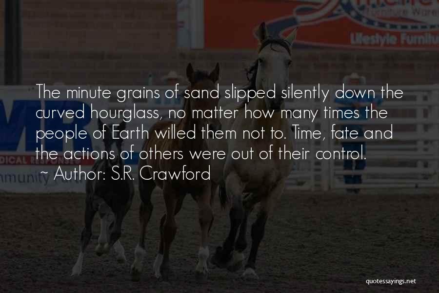 S.R. Crawford Quotes: The Minute Grains Of Sand Slipped Silently Down The Curved Hourglass, No Matter How Many Times The People Of Earth