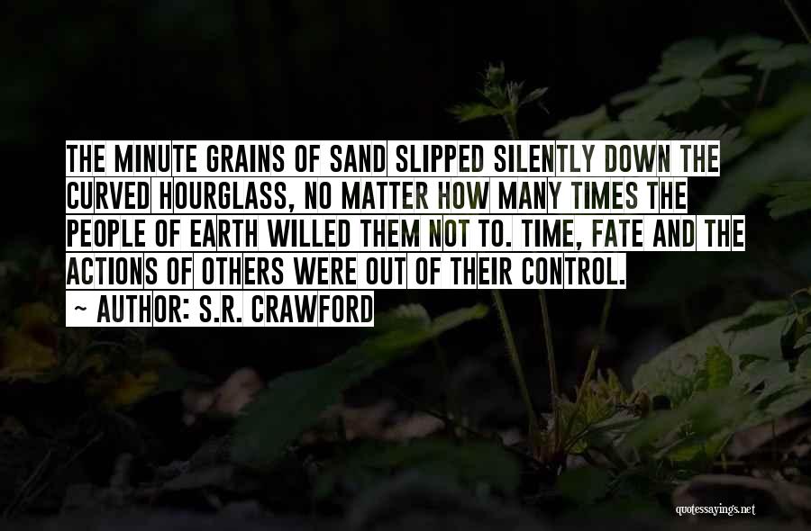 S.R. Crawford Quotes: The Minute Grains Of Sand Slipped Silently Down The Curved Hourglass, No Matter How Many Times The People Of Earth