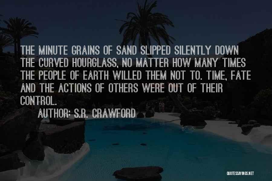 S.R. Crawford Quotes: The Minute Grains Of Sand Slipped Silently Down The Curved Hourglass, No Matter How Many Times The People Of Earth