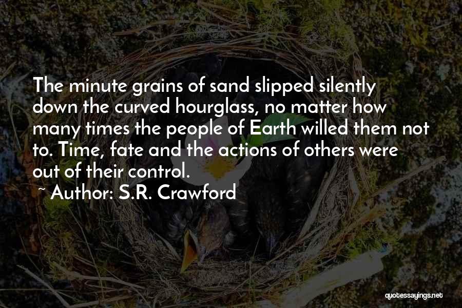 S.R. Crawford Quotes: The Minute Grains Of Sand Slipped Silently Down The Curved Hourglass, No Matter How Many Times The People Of Earth