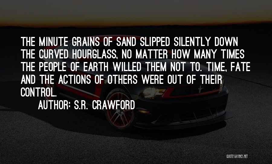 S.R. Crawford Quotes: The Minute Grains Of Sand Slipped Silently Down The Curved Hourglass, No Matter How Many Times The People Of Earth