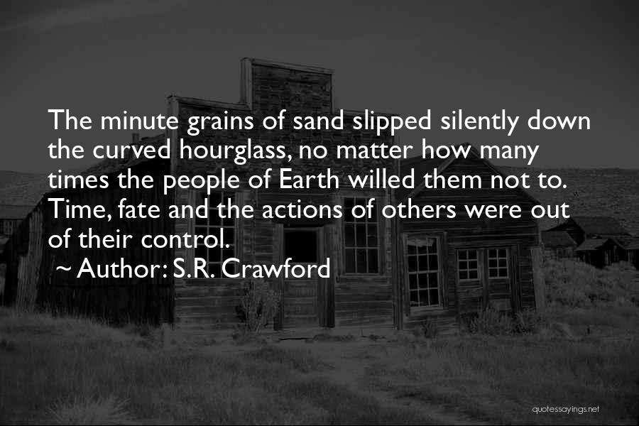 S.R. Crawford Quotes: The Minute Grains Of Sand Slipped Silently Down The Curved Hourglass, No Matter How Many Times The People Of Earth